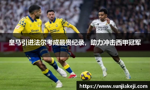 皇马引进法尔考成最贵纪录，助力冲击西甲冠军