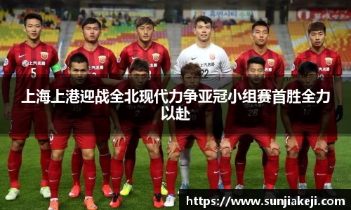 上海上港迎战全北现代力争亚冠小组赛首胜全力以赴