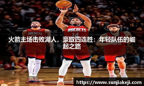 火箭主场击败湖人，豪取四连胜：年轻队伍的崛起之路